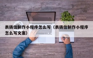 保山表扬信制作小程序怎么写（表扬信制作小程序怎么写文案）