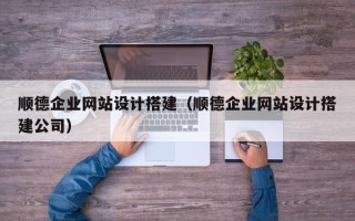 保山顺德企业网站设计搭建（顺德企业网站设计搭建公司）